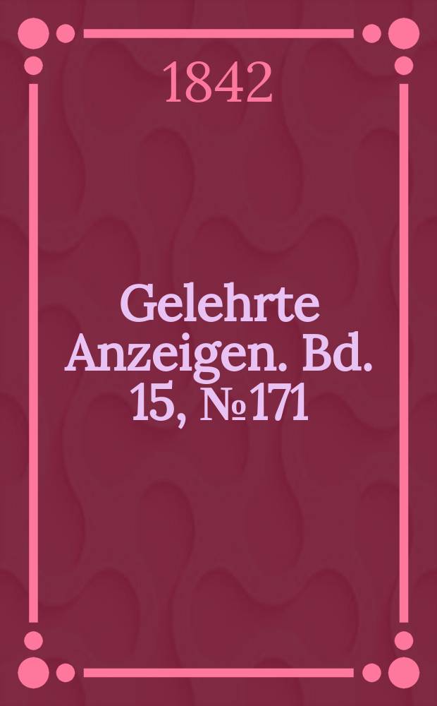 Gelehrte Anzeigen. Bd. 15, № 171