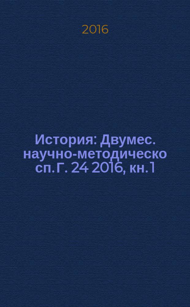 История : Двумес. научно-методическо сп. Г. 24 2016, кн. 1