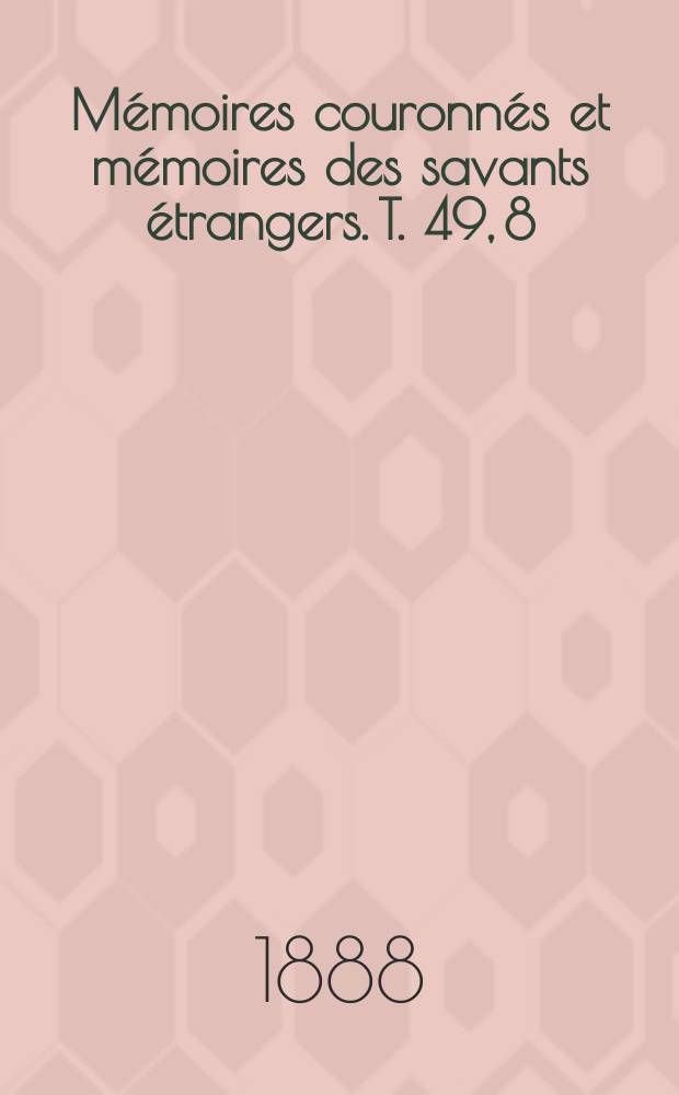 Mémoires couronnés et mémoires des savants étrangers. T. 49, 8 : Étude biographique, littéraire & bibliographique sur Olivier de la Marche = Биографический, литературоведческий и библиографический очерк об Оливье де Ламарше