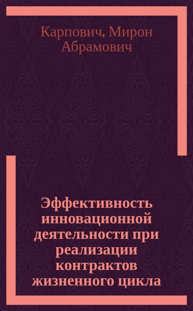 Эффективность инновационной деятельности при реализации контрактов жизненного цикла (на примере дорожного хозяйства) : автореферат диссертации на соискание ученой степени доктора экономических наук : специальность 08.00.13 <Математические и инструментальные методы экономики>