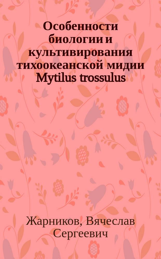 Особенности биологии и культивирования тихоокеанской мидии Mytilus trossulus (Bivalvia: Mytilidae) в Тауйской губе Охотского моря : автореферат диссертации на соискание ученой степени кандидата биологических наук : специальность 03.02.08 <Экология>