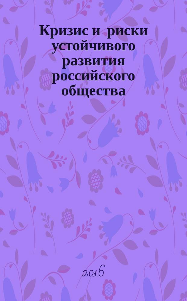 Кризис и риски устойчивого развития российского общества : по материалам XLIII этапа социологического мониторинга "Как живешь, Россия?", декабрь 2015 года