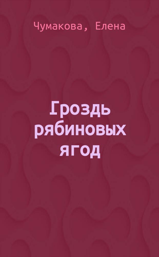 Гроздь рябиновых ягод : роман
