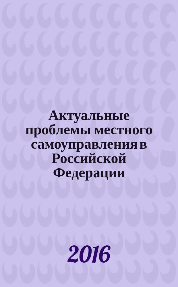 Актуальные проблемы местного самоуправления в Российской Федерации : монография