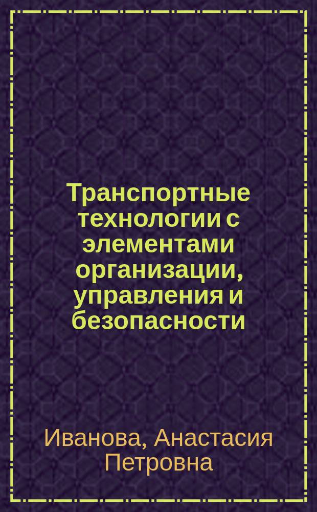 Транспортные технологии с элементами организации, управления и безопасности : монография