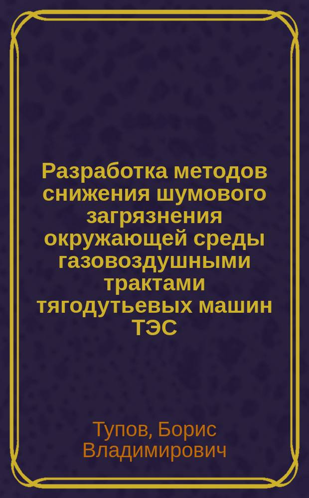 Разработка методов снижения шумового загрязнения окружающей среды газовоздушными трактами тягодутьевых машин ТЭС : автореферат диссертации на соискание ученой степени кандидата технических наук : специальность 05.14.14 <Тепловые электрические станции, их энергетические системы и агрегаты>