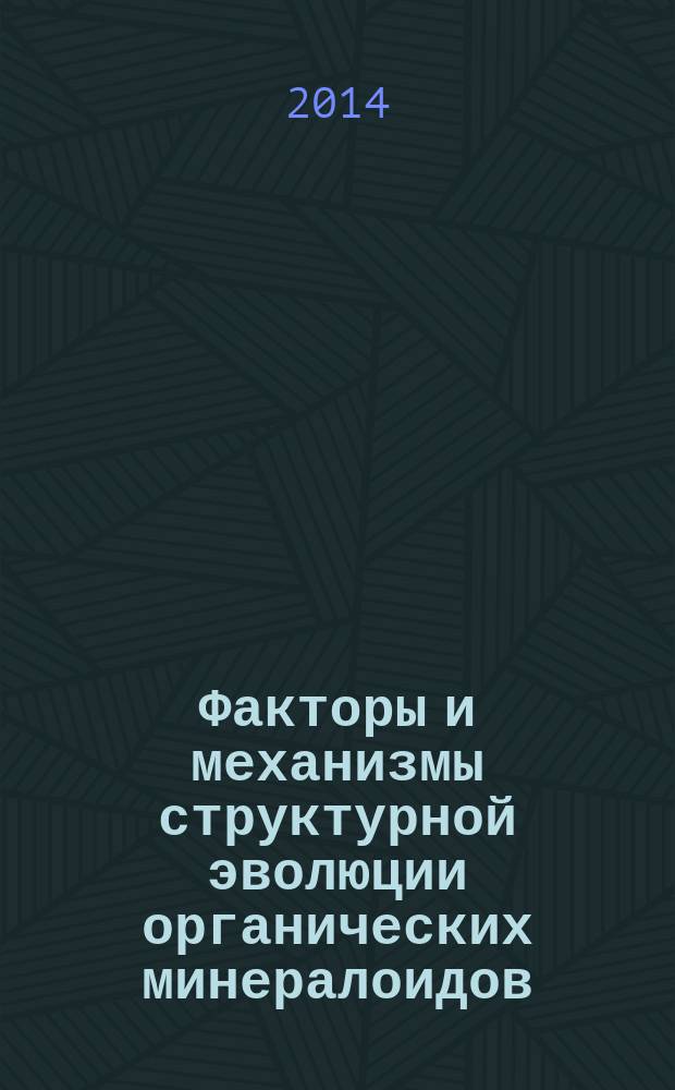 Факторы и механизмы структурной эволюции органических минералоидов : автореферат диссертации на соискание ученой степени доктора геолого-минералогических наук : специальность 25.00.05 <Минералогия, кристаллография>