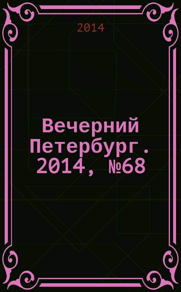Вечерний Петербург. 2014, № 68 (25096) (15 апр.)