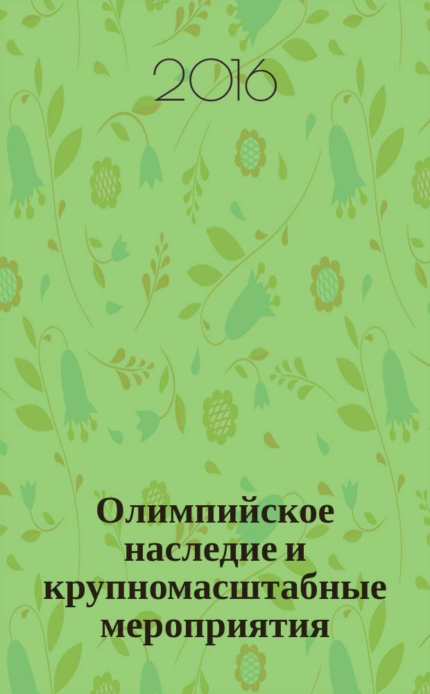 Олимпийское наследие и крупномасштабные мероприятия: влияние на экономику, экологию и социокультурную сферу принимающих дестинаций : материалы VIII Международной научно-практической конференции, 17-20 мая 2016 г