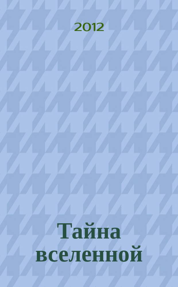 Тайна вселенной : гипотезы, догадки, тайные знания