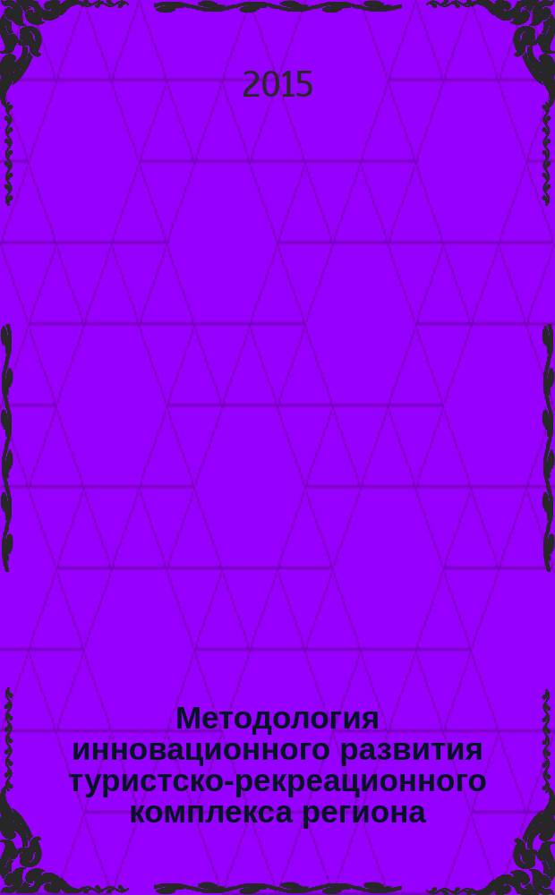 Методология инновационного развития туристско-рекреационного комплекса региона : автореферат диссертации на соискание ученой степени доктора экономических наук : специальность 08.00.05 <Экономика и управление народным хозяйством>