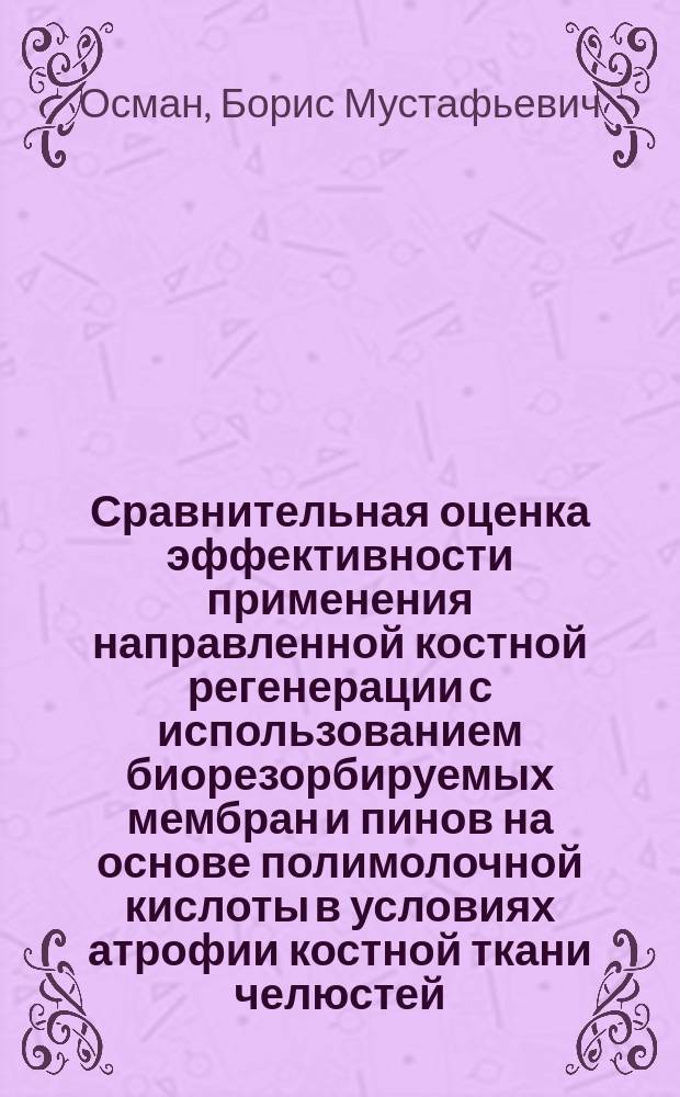 Сравнительная оценка эффективности применения направленной костной регенерации с использованием биорезорбируемых мембран и пинов на основе полимолочной кислоты в условиях атрофии костной ткани челюстей : автореферат диссертации на соискание ученой степени кандидата медицинских наук : специальность 14.01.14 <Стоматология>