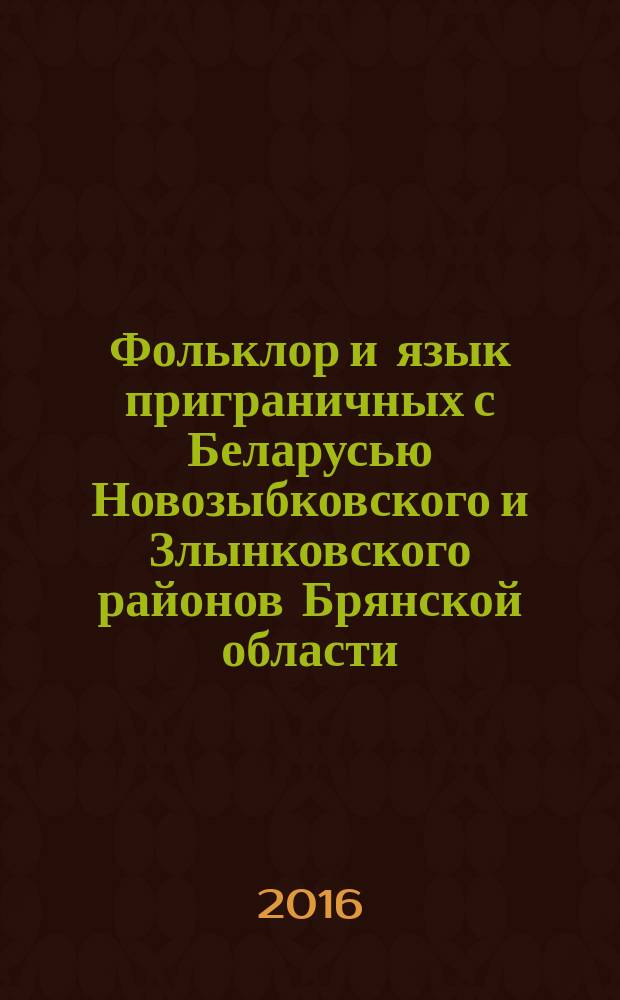 Фольклор и язык приграничных с Беларусью Новозыбковского и Злынковского районов Брянской области : сборник материалов полевых исследований