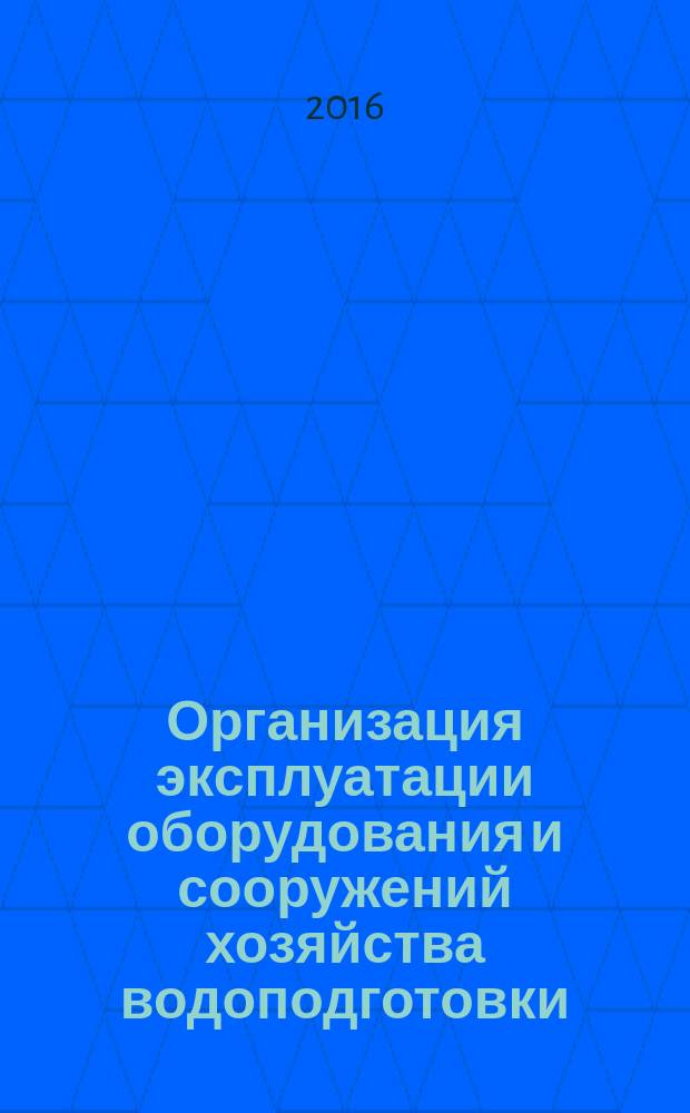 Организация эксплуатации оборудования и сооружений хозяйства водоподготовки : Р Газпром 2-1.10-804-2014