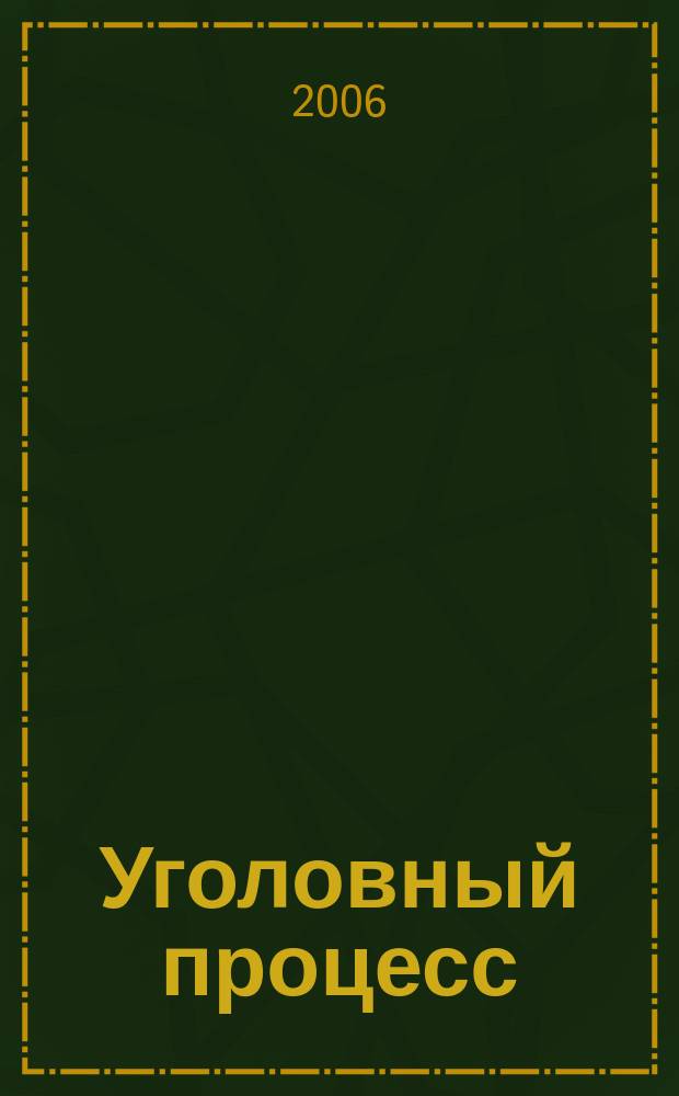 Уголовный процесс : Ежемес. журн. Изд. дома "Арбитр. практика" по уголов. праву, процессу и криминалистике. 2006, № 2 (14)