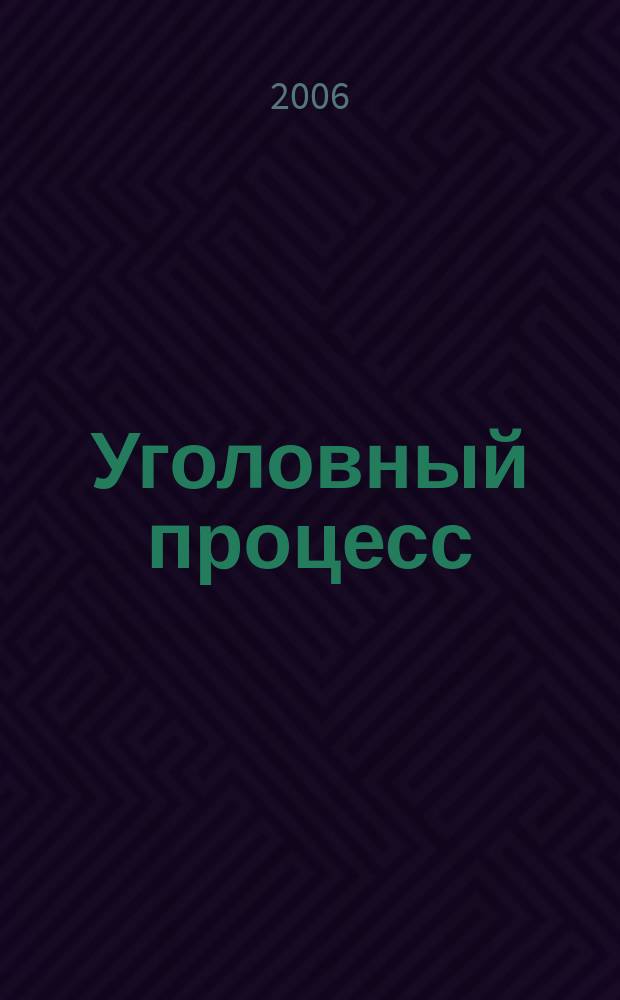 Уголовный процесс : Ежемес. журн. Изд. дома "Арбитр. практика" по уголов. праву, процессу и криминалистике. 2006, № 3 (15)