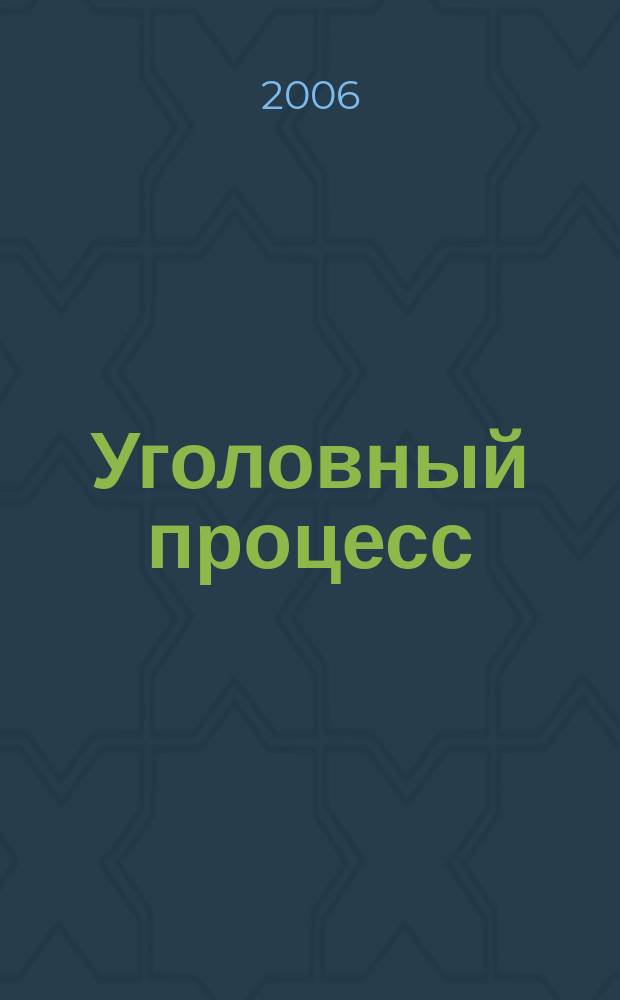 Уголовный процесс : Ежемес. журн. Изд. дома "Арбитр. практика" по уголов. праву, процессу и криминалистике. 2006, № 12 (24)