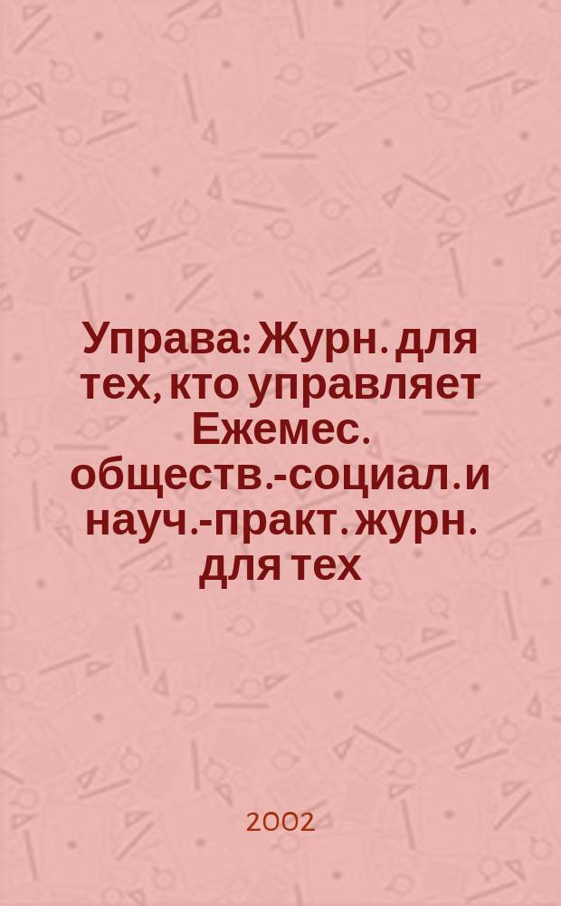 Управа : Журн. для тех, кто управляет Ежемес. обществ.-социал. и науч.-практ. журн. для тех, кто управляет муницип. системами. 2002, № 7 (8)