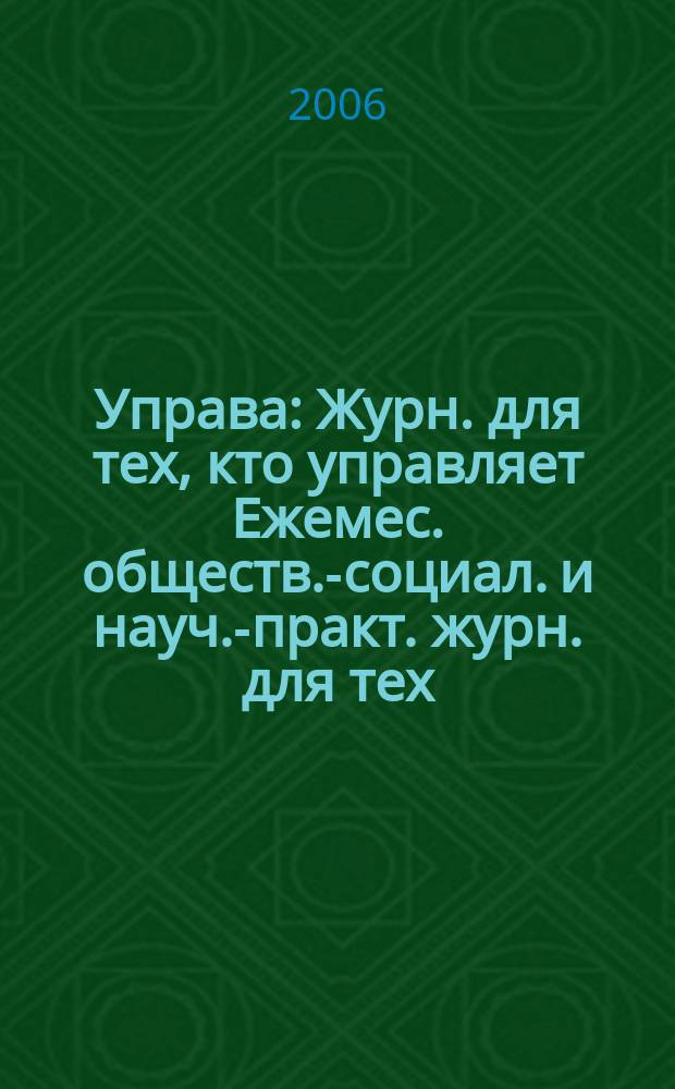 Управа : Журн. для тех, кто управляет Ежемес. обществ.-социал. и науч.-практ. журн. для тех, кто управляет муницип. системами. 2006, № 7 (57)