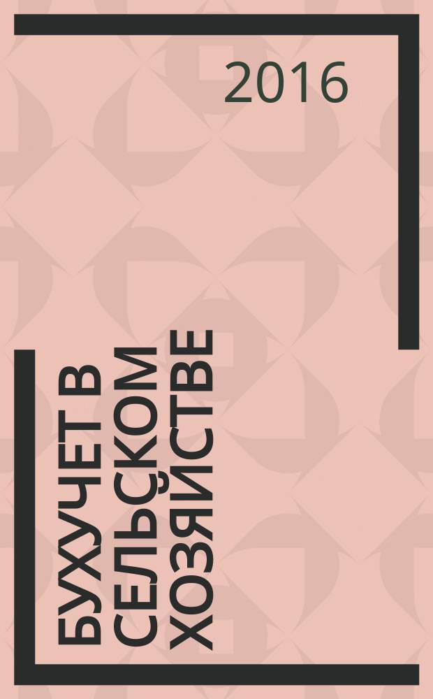 Бухучет в сельском хозяйстве : Ежемес. науч.-практ. журн. для бухгалтера. 2016, № 5