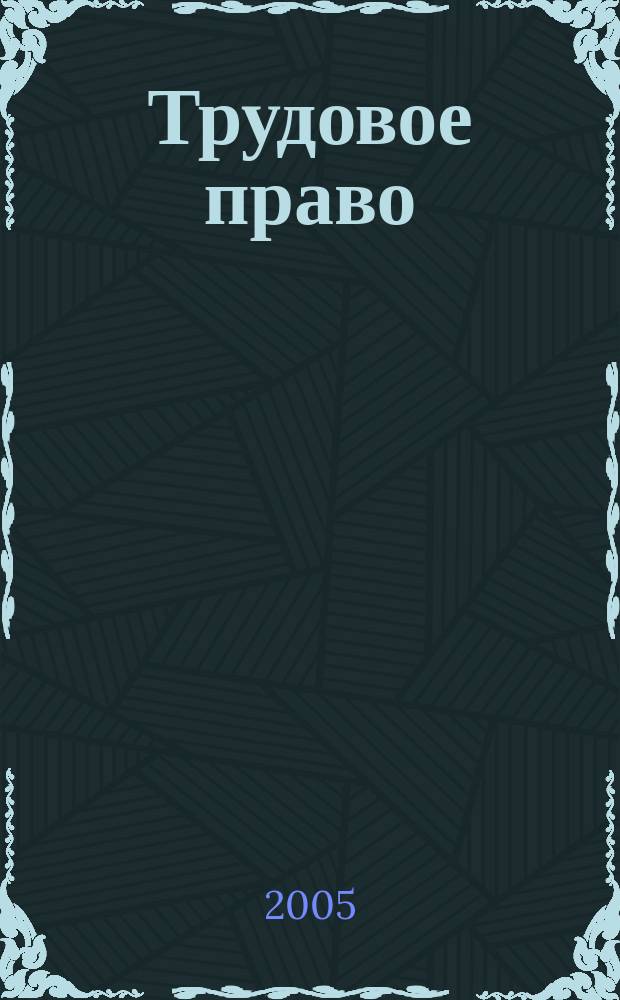 Трудовое право : Ежекварт. практ. журн. 2005, № 1 (59)