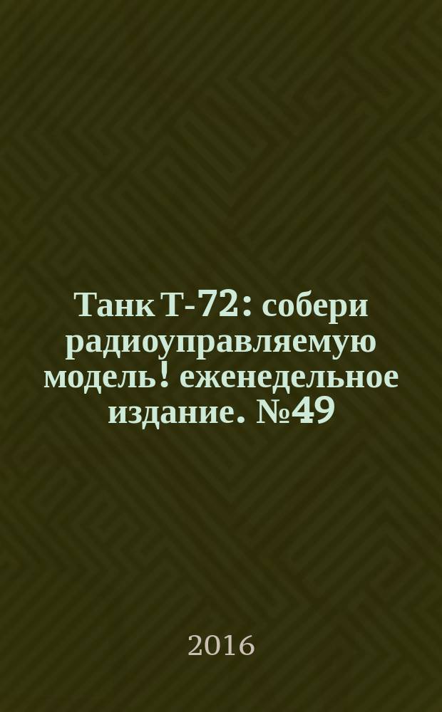 Танк Т-72 : собери радиоуправляемую модель !еженедельное издание. № 49