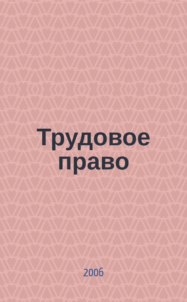 Трудовое право : Ежекварт. практ. журн. 2006, № 3 (73)