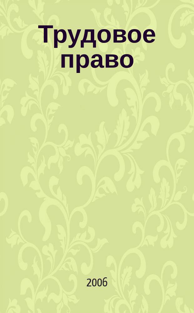 Трудовое право : Ежекварт. практ. журн. 2006, № 6 (76)