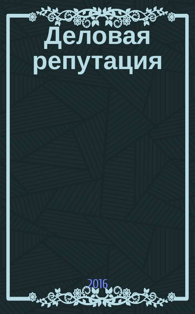 Деловая репутация : все точки над i еженедельный журнал. 2016, № 20 (708)