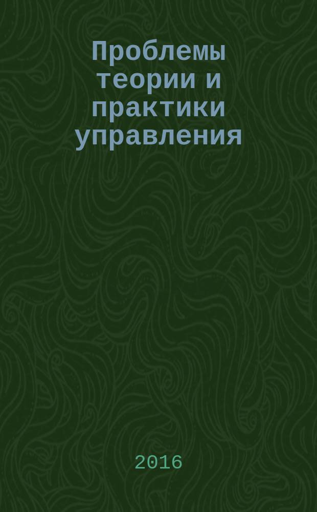 Проблемы теории и практики управления : Междунар. журн. 2016, № 4