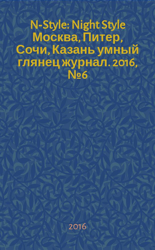 N-Style : Night Style Москва, Питер, Сочи, Казань умный глянец журнал. 2016, № 6 (49)
