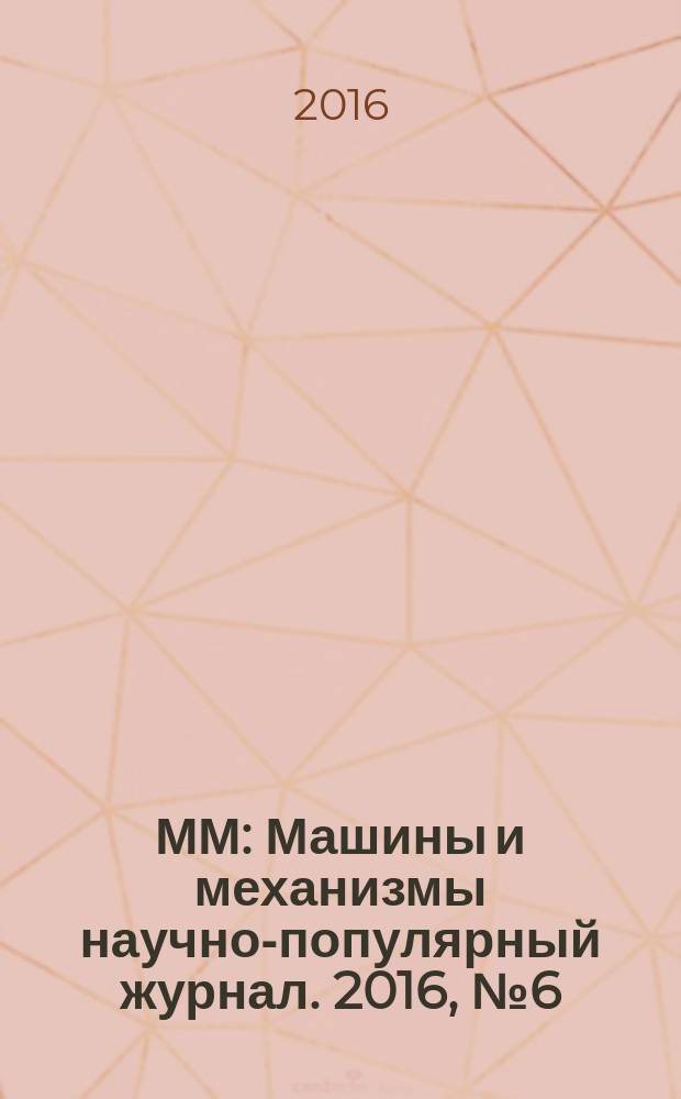ММ : Машины и механизмы научно-популярный журнал. 2016, № 6 (129)