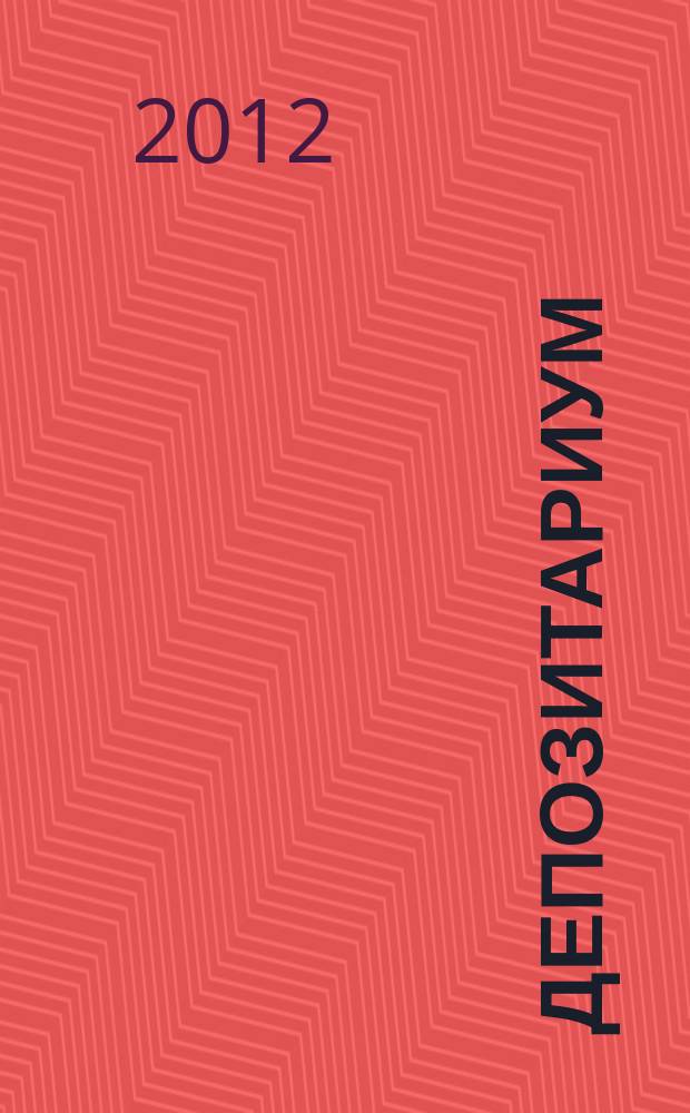 Депозитариум : информационно-аналитическое издание по вопросам инфраструктуры российского рынка ценных бумаг совместный проект некоммерческого партнерства "Национальный депозитарный центр" и журнала "Рынок ценных бумаг". 2012, № 10 (116)