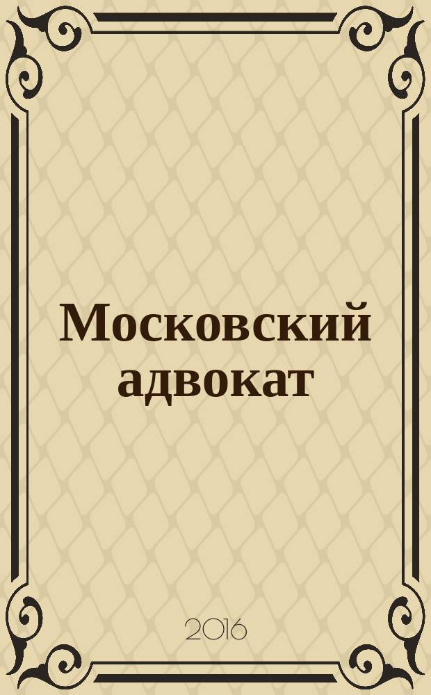 Московский адвокат : научно-практическое и информационное издание. 2016, № 2