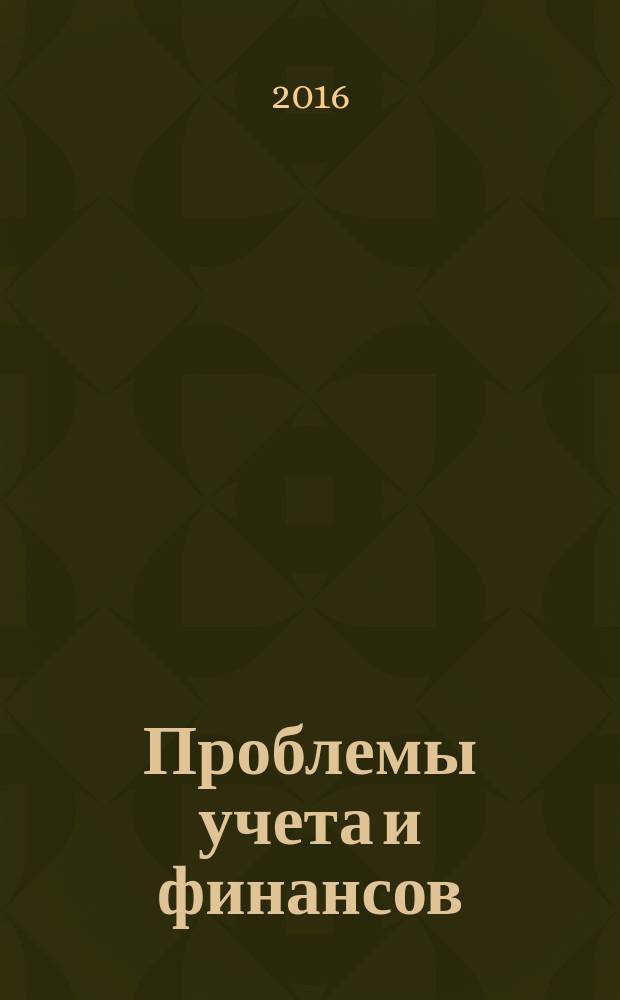 Проблемы учета и финансов : ежеквартальный научно-практический журнал. 2016, № 1 (21)