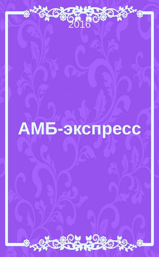 АМБ-экспресс : А-Э журнал для тех, кто платит налоги. 2016, № 21 (1231)