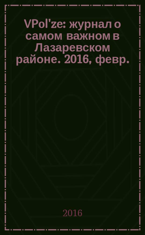 VPol'ze : журнал о самом важном в Лазаревском районе. 2016, февр./март (№ 5)