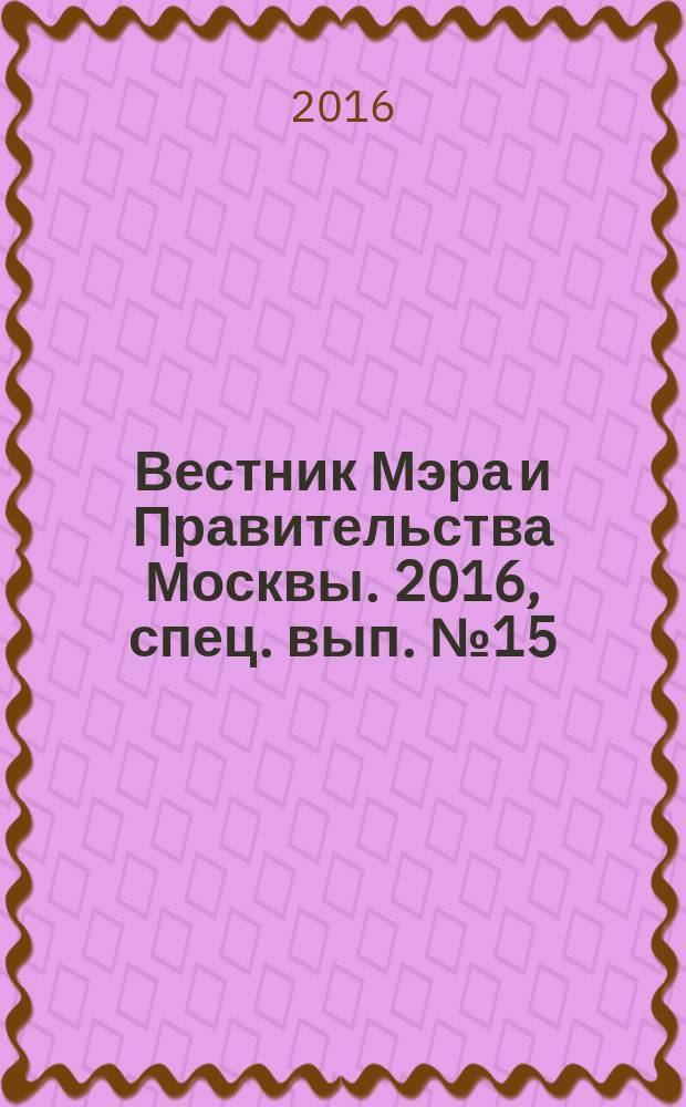 Вестник Мэра и Правительства Москвы. 2016, спец. вып. № 15