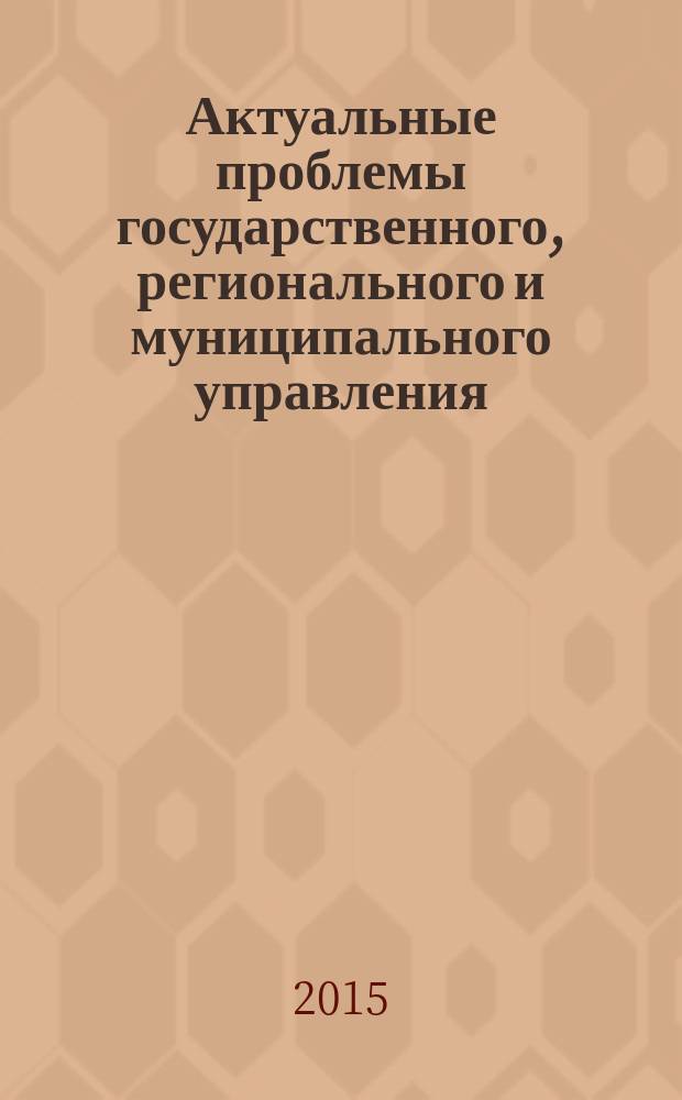 Актуальные проблемы государственного, регионального и муниципального управления: теория, аналитика, практика : сборник статей. Вып. 4