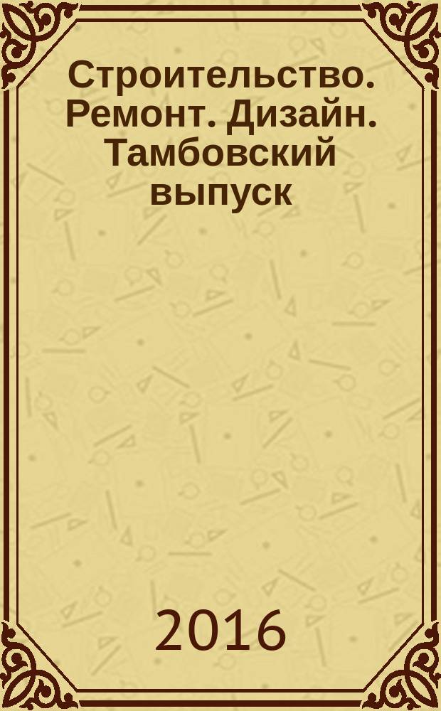 Строительство. Ремонт. Дизайн. Тамбовский выпуск : рекламное издание. 2016, № 20 (42)