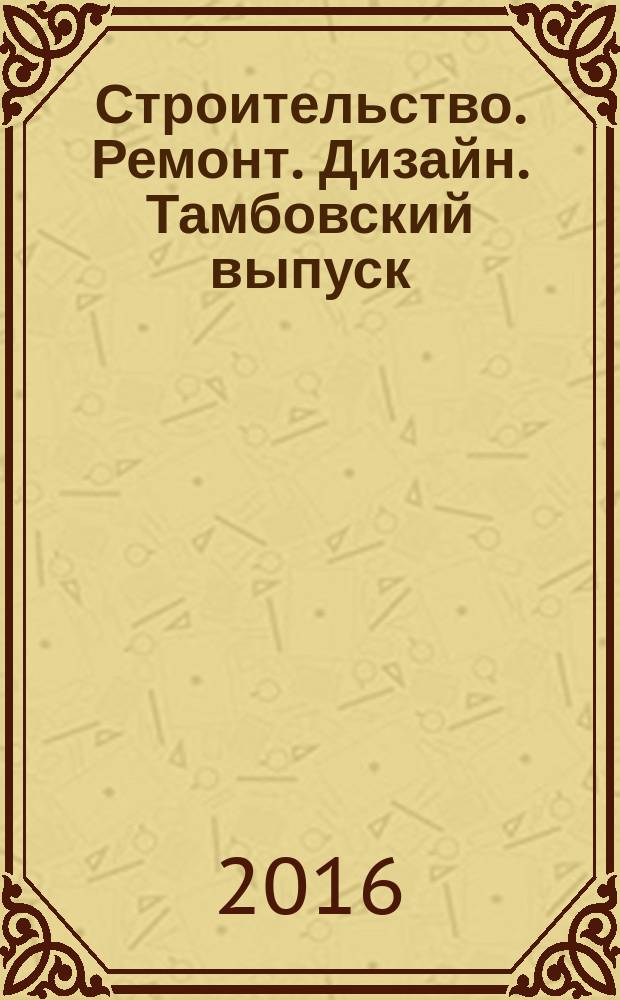 Строительство. Ремонт. Дизайн. Тамбовский выпуск : рекламное издание. 2016, № 20 (42)