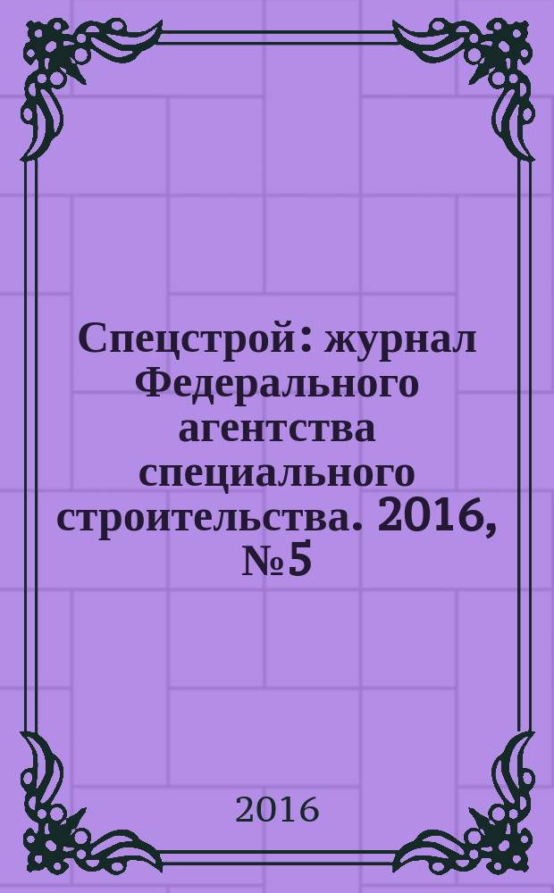Спецстрой : журнал Федерального агентства специального строительства. 2016, № 5 (24)
