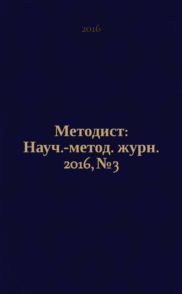 Методист : Науч.-метод. журн. 2016, № 3