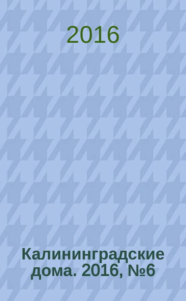 Калининградские дома. 2016, № 6 (138)
