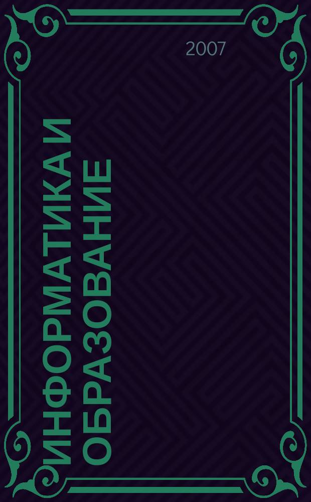 Информатика и образование : Науч.-метод. журн. М-ва просвещения СССР, Гос. ком. СССР по проф.-техн. образованию, М-ва высш. и сред. спец. образования СССР. 2007, № 6