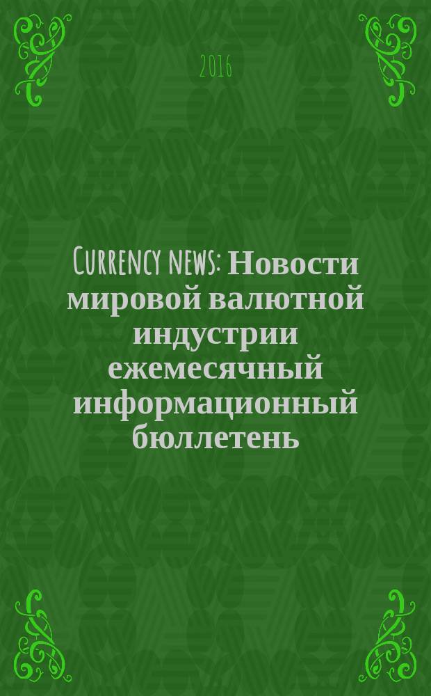 Currency news : Новости мировой валютной индустрии ежемесячный информационный бюллетень. 2016, № 4