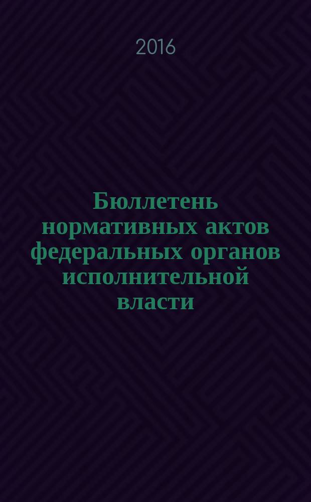 Бюллетень нормативных актов федеральных органов исполнительной власти : Офиц. изд. 2016, № 22
