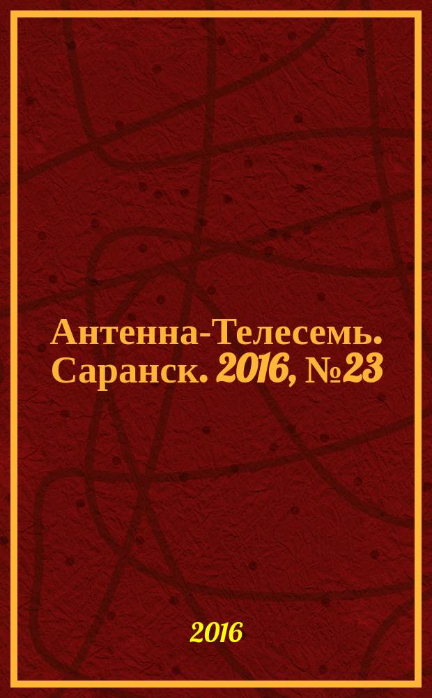 Антенна-Телесемь. Саранск. 2016, № 23 (791)