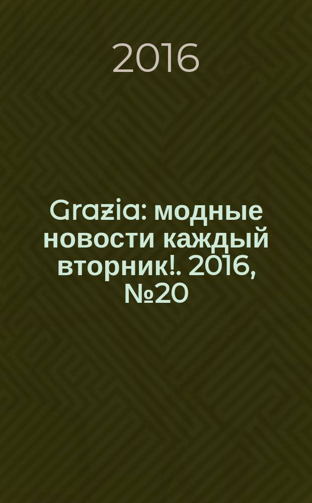 Grazia : модные новости каждый вторник !. 2016, № 20