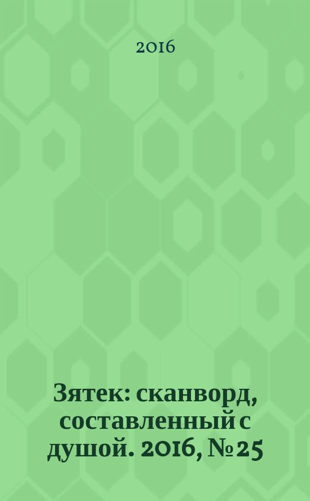 Зятек : сканворд, составленный с душой. 2016, № 25 (799)